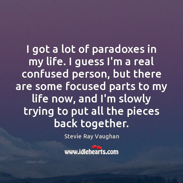 I got a lot of paradoxes in my life. I guess I’m Stevie Ray Vaughan Picture Quote