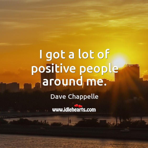 I got a lot of positive people around me. Image