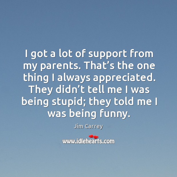 I got a lot of support from my parents. Jim Carrey Picture Quote