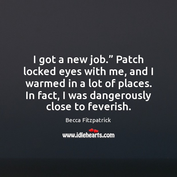 I got a new job.” Patch locked eyes with me, and I Image