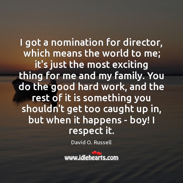 I got a nomination for director, which means the world to me; David O. Russell Picture Quote