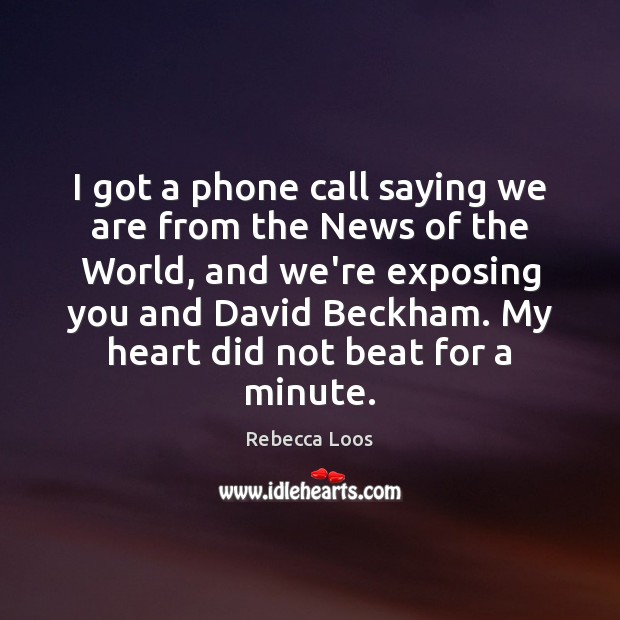 I got a phone call saying we are from the News of Rebecca Loos Picture Quote