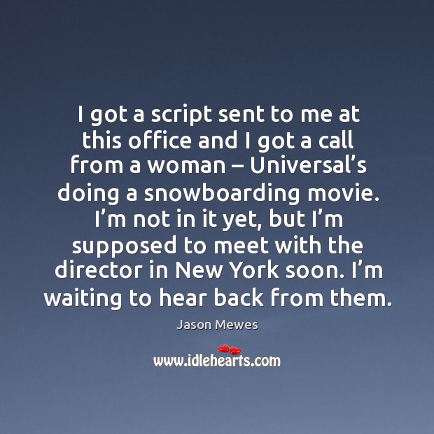 I got a script sent to me at this office and I got a call from a woman – universal’s doing a snowboarding movie. Image