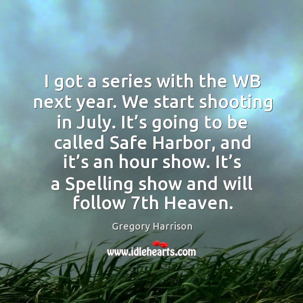 I got a series with the wb next year. We start shooting in july. Gregory Harrison Picture Quote