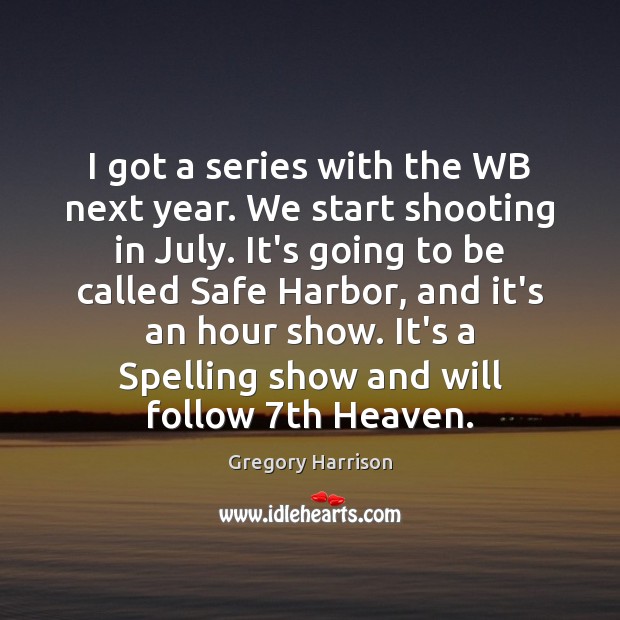 I got a series with the WB next year. We start shooting Gregory Harrison Picture Quote