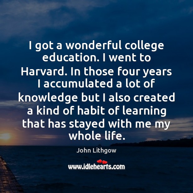 I got a wonderful college education. I went to Harvard. In those Image