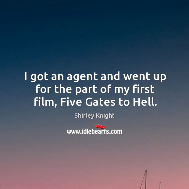 I got an agent and went up for the part of my first film, Five Gates to Hell. Shirley Knight Picture Quote