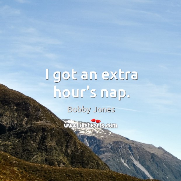 I got an extra hour’s nap. Bobby Jones Picture Quote