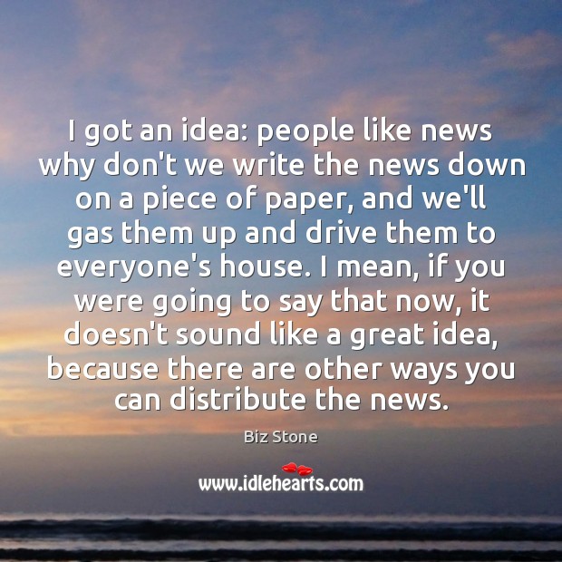 I got an idea: people like news why don’t we write the Biz Stone Picture Quote