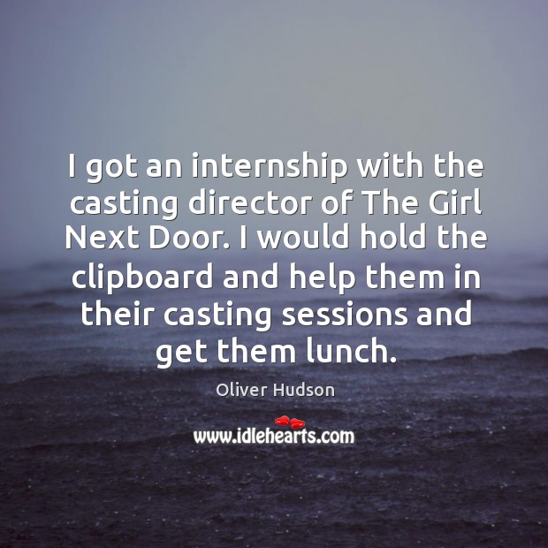 I got an internship with the casting director of the girl next door. Oliver Hudson Picture Quote