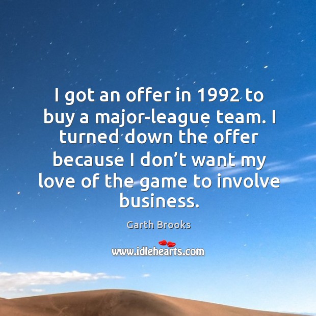 I got an offer in 1992 to buy a major-league team. Garth Brooks Picture Quote