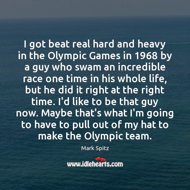 I got beat real hard and heavy in the Olympic Games in 1968 Mark Spitz Picture Quote