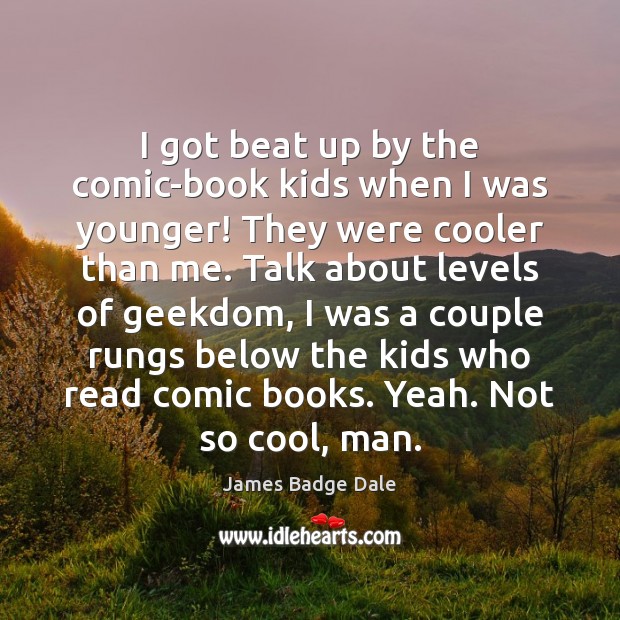 I got beat up by the comic-book kids when I was younger! James Badge Dale Picture Quote