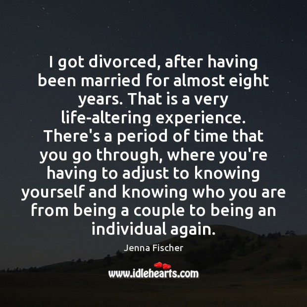 I got divorced, after having been married for almost eight years. That Image