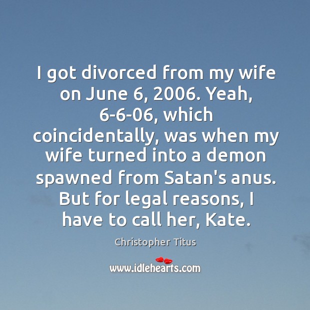 I got divorced from my wife on June 6, 2006. Yeah, 6-6-06, which Image