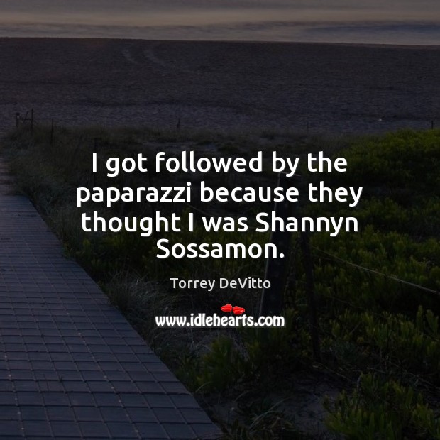 I got followed by the paparazzi because they thought I was Shannyn Sossamon. Torrey DeVitto Picture Quote