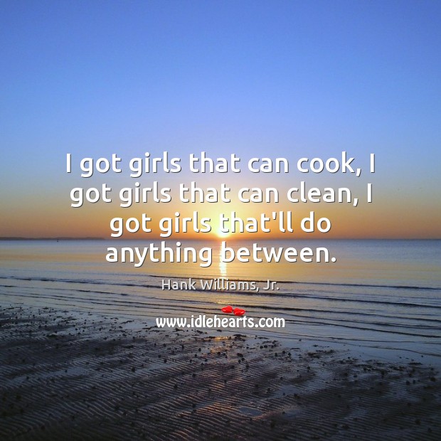 I got girls that can cook, I got girls that can clean, Image