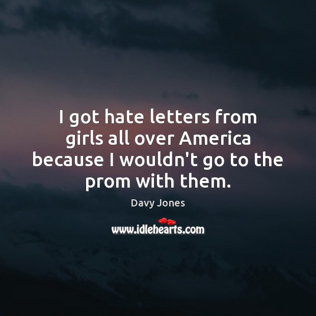 I got hate letters from girls all over America because I wouldn’t Davy Jones Picture Quote