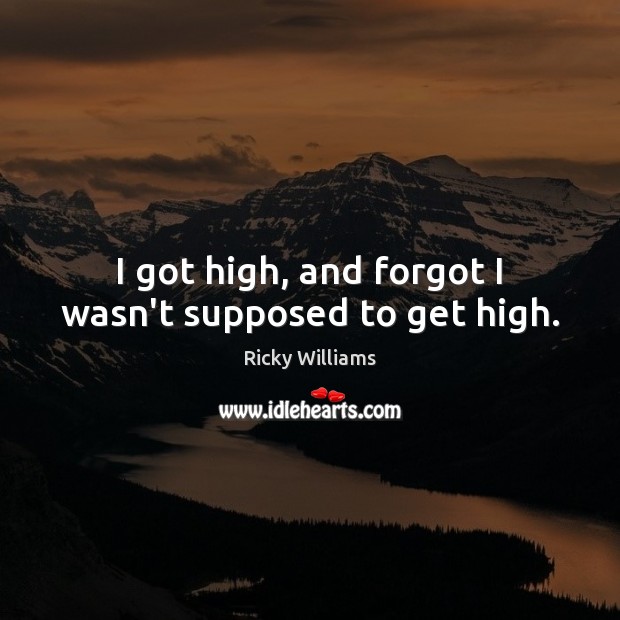 I got high, and forgot I wasn’t supposed to get high. Image