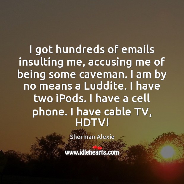 I got hundreds of emails insulting me, accusing me of being some Image