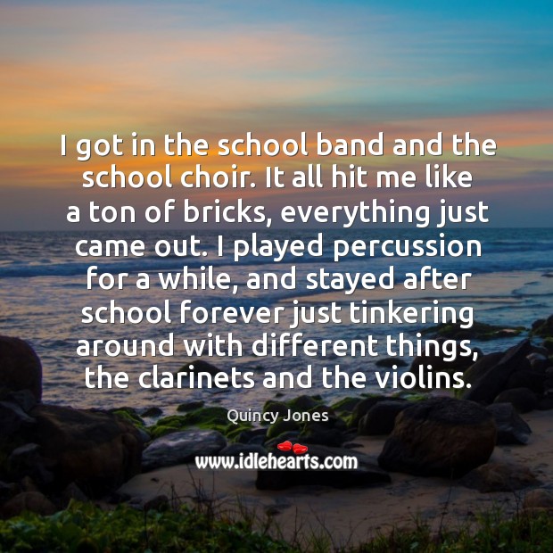I got in the school band and the school choir. Quincy Jones Picture Quote