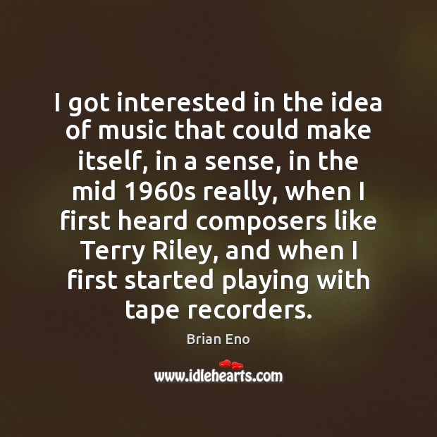 I got interested in the idea of music that could make itself, Brian Eno Picture Quote