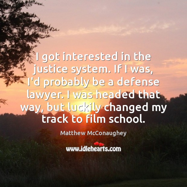 I got interested in the justice system. If I was, I’d probably Matthew McConaughey Picture Quote