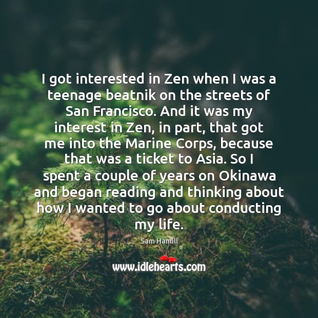 I got interested in Zen when I was a teenage beatnik on Sam Hamill Picture Quote