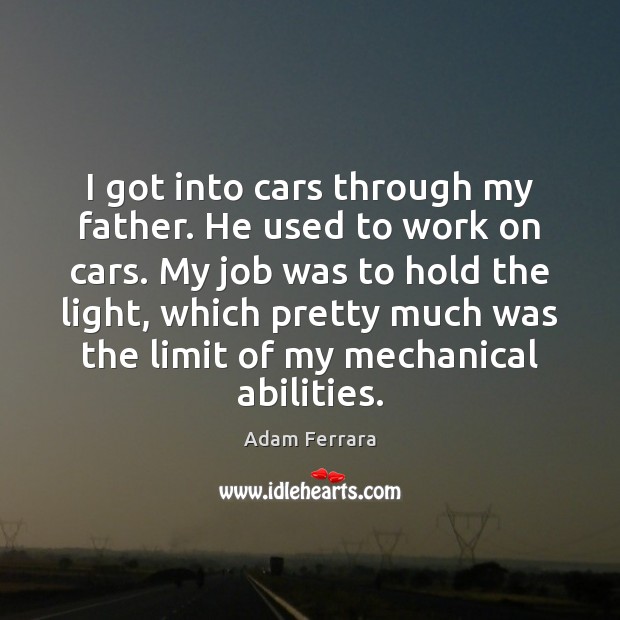 I got into cars through my father. He used to work on Adam Ferrara Picture Quote