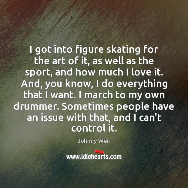I got into figure skating for the art of it, as well Johnny Weir Picture Quote