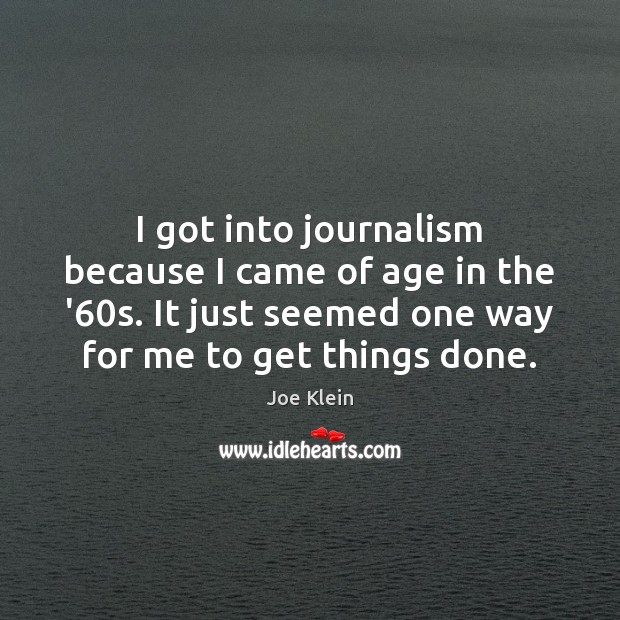 I got into journalism because I came of age in the ’60 Image