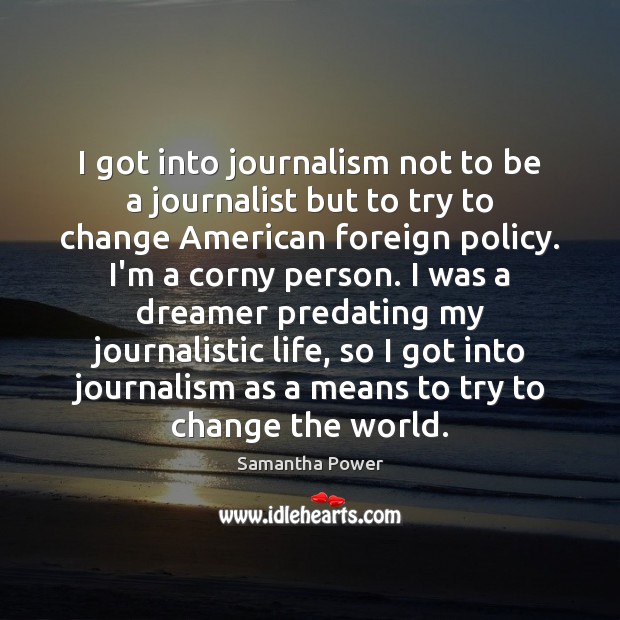 I got into journalism not to be a journalist but to try Samantha Power Picture Quote