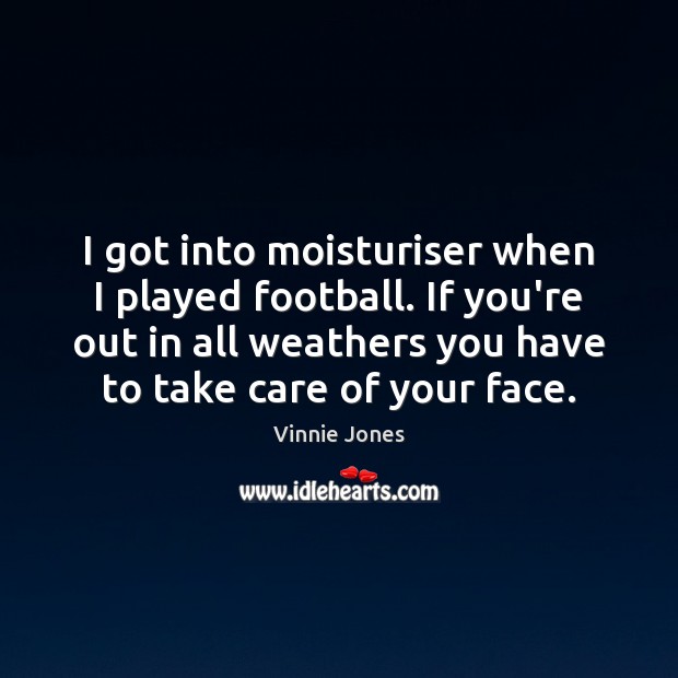 I got into moisturiser when I played football. If you’re out in Vinnie Jones Picture Quote