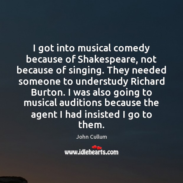 I got into musical comedy because of Shakespeare, not because of singing. John Cullum Picture Quote
