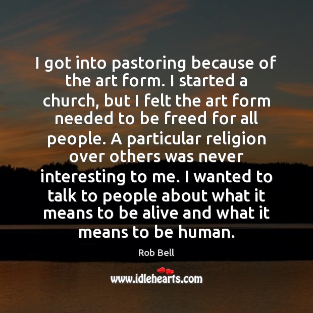 I got into pastoring because of the art form. I started a Image