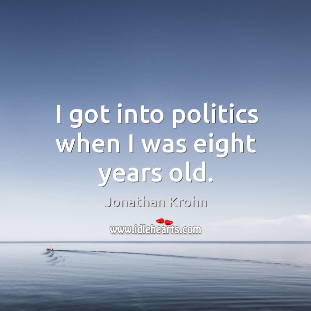 I got into politics when I was eight years old. Jonathan Krohn Picture Quote
