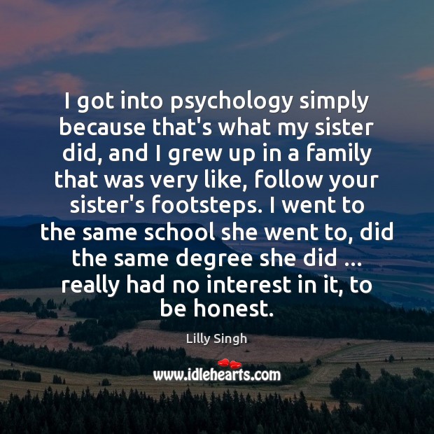 I got into psychology simply because that’s what my sister did, and Lilly Singh Picture Quote