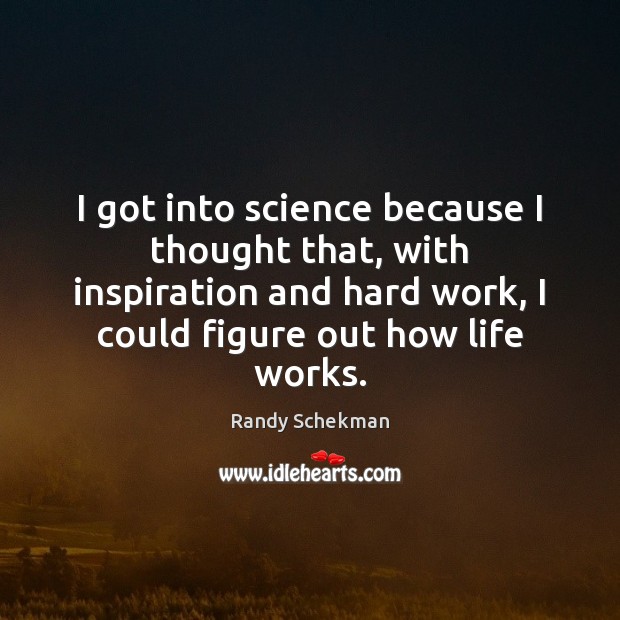 I got into science because I thought that, with inspiration and hard Randy Schekman Picture Quote