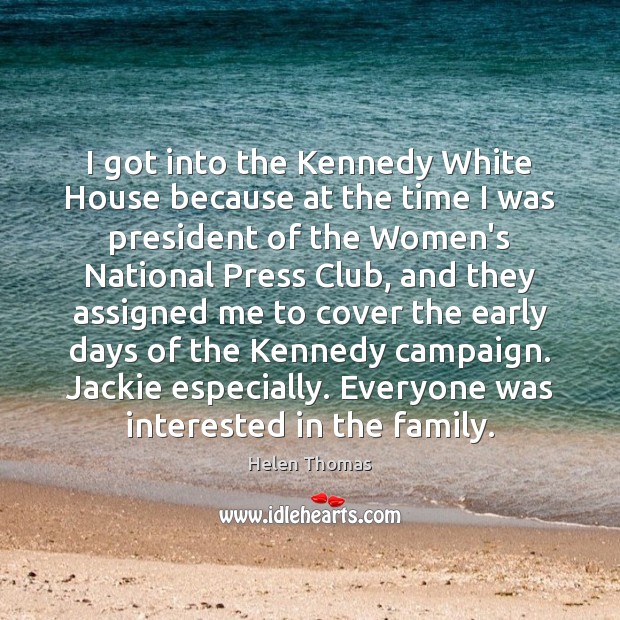 I got into the Kennedy White House because at the time I Image
