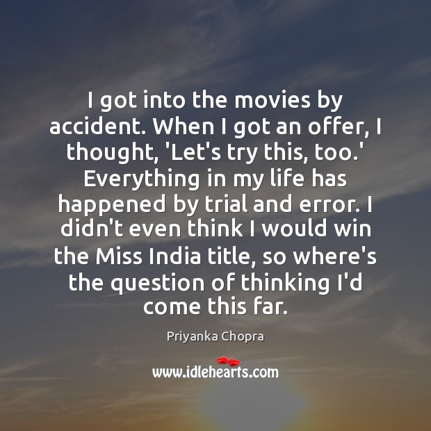 I got into the movies by accident. When I got an offer, Priyanka Chopra Picture Quote