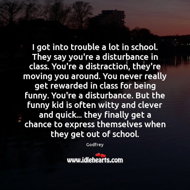 I got into trouble a lot in school. They say you’re a School Quotes Image