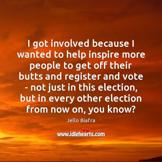 I got involved because I wanted to help inspire more people to Jello Biafra Picture Quote