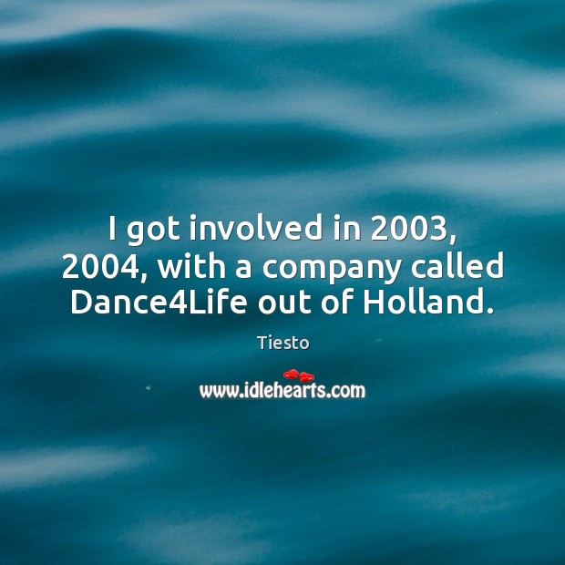 I got involved in 2003, 2004, with a company called Dance4Life out of Holland. Tiesto Picture Quote