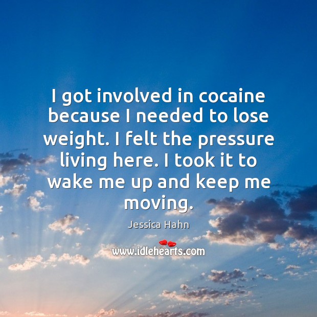 I got involved in cocaine because I needed to lose weight. I Jessica Hahn Picture Quote