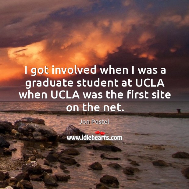 I got involved when I was a graduate student at UCLA when Jon Postel Picture Quote