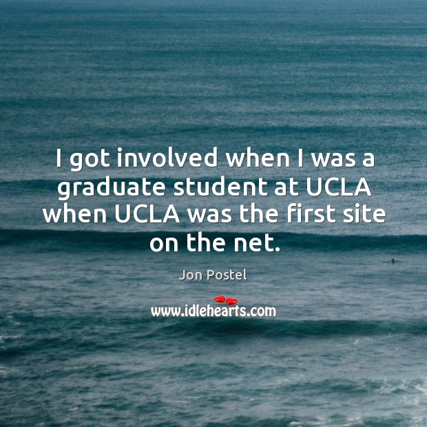 I got involved when I was a graduate student at ucla when ucla was the first site on the net. Jon Postel Picture Quote