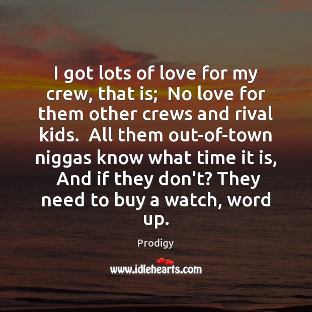 I got lots of love for my crew, that is;  No love Prodigy Picture Quote
