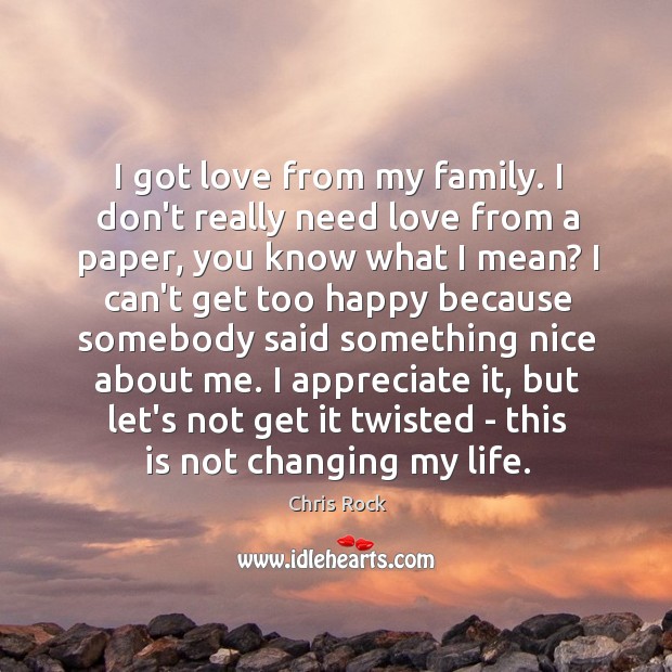 I got love from my family. I don’t really need love from Chris Rock Picture Quote