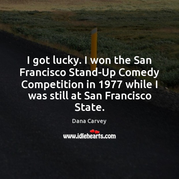 I got lucky. I won the San Francisco Stand-Up Comedy Competition in 1977 Dana Carvey Picture Quote