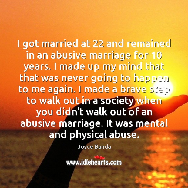 I got married at 22 and remained in an abusive marriage for 10 years. Joyce Banda Picture Quote